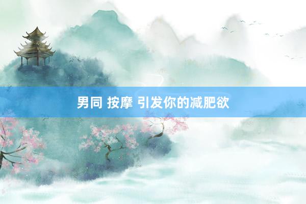 男同 按摩 引发你的减肥欲