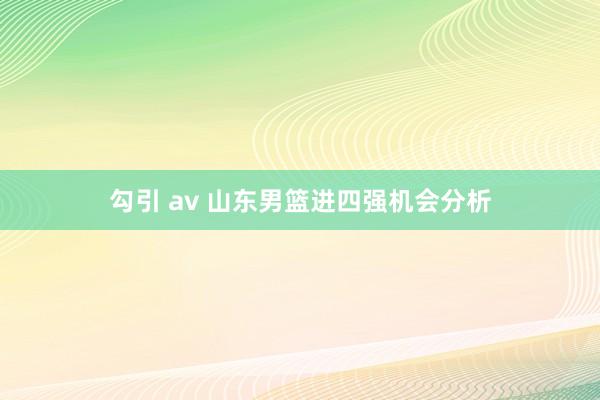 勾引 av 山东男篮进四强机会分析